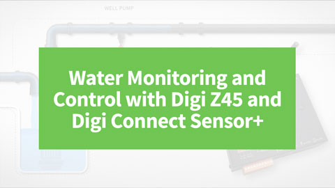 Water Monitoring and Control with Digi Z45 and Digi Connect Sensor+