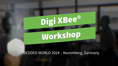 Inside the Digi XBee® Workshop: Recap from Embedded World 2024!