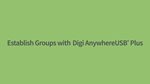 Quick Start - Watch the Establishing Groups in Digi AnywhereUSB Plus Video